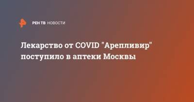 Лекарство от COVID "Арепливир" поступило в аптеки Москвы
