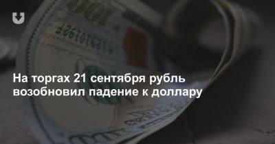 На торгах 21 сентября рубль возобновил падение к доллару