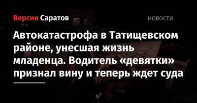 Автокатастрофа в Татищевском районе, унесшая жизнь младенца. Водитель «девятки» признал вину и теперь ждет суда