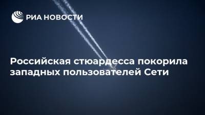 Российская стюардесса покорила западных пользователей Сети