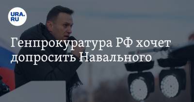 Генпрокуратура РФ хочет допросить Навального