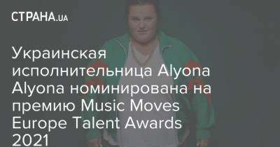 Украинская исполнительница Alyona Alyona номинирована на премию Music Moves Europe Talent Awards 2021