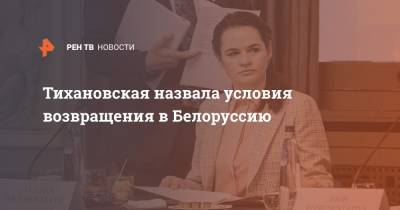 Тихановская назвала условия возвращения в Белоруссию