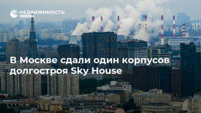 В Москве сдали один корпусов долгостроя Sky House