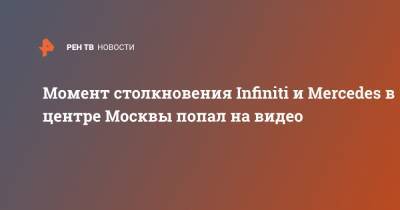 Момент столкновения Infiniti и Mercedes в центре Москвы попал на видео