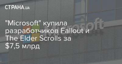 "Microsoft" купила разработчиков Fallout и The Elder Scrolls за $7,5 млрд
