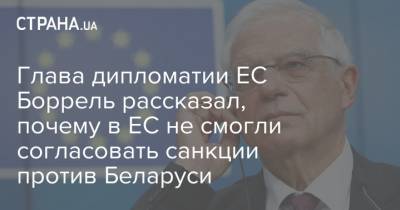 Глава дипломатии ЕС Боррель рассказал, почему в ЕС не смогли согласовать санкции против Беларуси