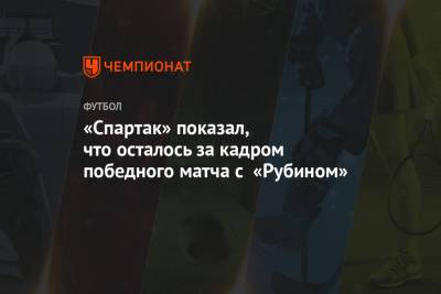 «Спартак» показал, что осталось за кадром победного матча с «Рубином»