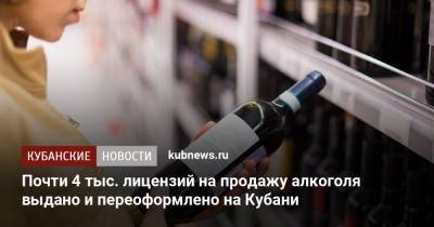 Почти 4 тыс. лицензий на продажу алкоголя выдано и переоформлено на Кубани