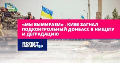«Мы вымираем» – Киев загнал подконтрольный Донбасс в нищету...