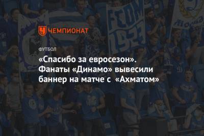 «Спасибо за евросезон». Фанаты «Динамо» вывесили баннер на матче с «Ахматом»