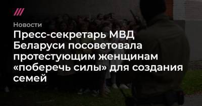 Пресс-секретарь МВД Беларуси посоветовала протестующим женщинам «поберечь силы» для создания семей