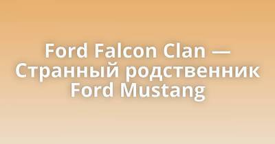Ford Falcon Clan — Странный родственник Ford Mustang