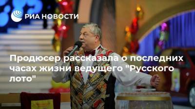 Продюсер рассказала о последних часах жизни ведущего "Русского лото"
