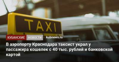 В аэропорту Краснодара таксист украл у пассажира кошелек с 40 тыс. рублей и банковской картой