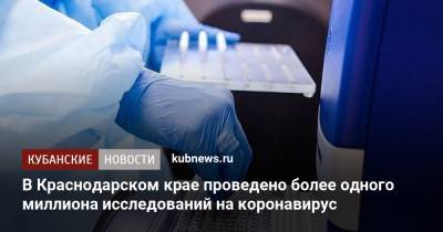 В Краснодарском крае проведено более одного миллиона исследований на коронавирус