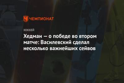 Хедман — о победе во втором матче: Василевский сделал несколько важнейших сейвов