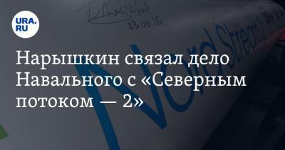Нарышкин связал дело Навального с «Северным потоком — 2»