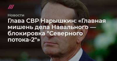 Глава СВР Нарышкин: «Главная мишень дела Навального — блокировка "Северного потока-2"»