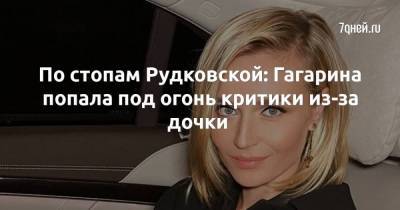 По стопам Рудковской: Гагарина попала под огонь критики из-за дочки