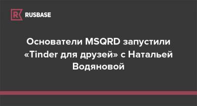 Основатели MSQRD запустили «Tinder для друзей» с Натальей Водяновой