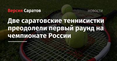 Две саратовские теннисистки преодолели первый раунд на чемпионате России