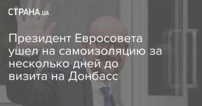 Президент Евросовета ушел на самоизоляцию за несколько дней до визита на Донбасс