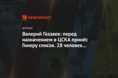 Валерий Газзаев: перед назначением в ЦСКА принёс Гинеру список. 28 человек — на выход