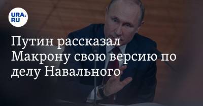 Путин рассказал Макрону свою версию по делу Навального
