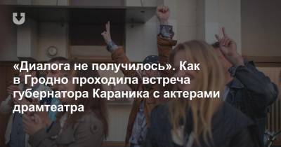 «Диалога не получилось». Как в Гродно проходила встреча губернатора Караника с актерами драмтеатра