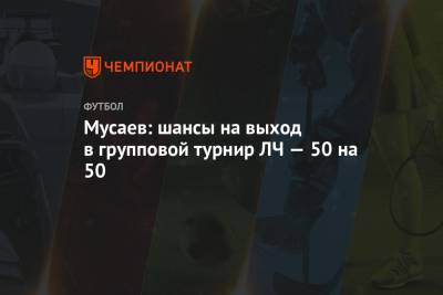 Мусаев: шансы на выход в групповой турнир ЛЧ — 50 на 50