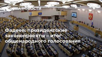 Фадеев: президентские законопроекты – итог общенародного голосования