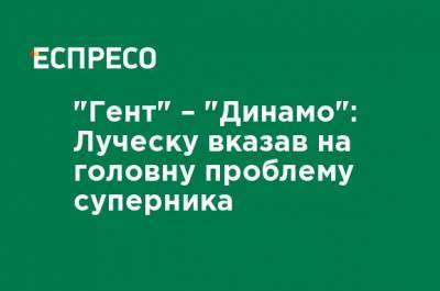 "Гент" - "Динамо": Луческу указал на главную проблему соперника