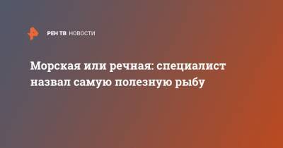 Морская или речная: специалист назвал самую полезную рыбу