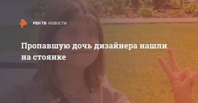 Пропавшую дочь дизайнера нашли на стоянке - ren.tv - Москва