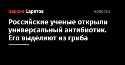 Российские ученые открыли универсальный антибиотик. Его выделяют из гриба