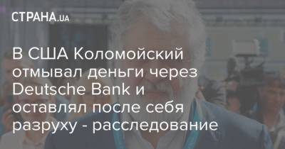 В США Коломойский отмывал деньги через Deutsche Bank и оставлял после себя разруху - расследование