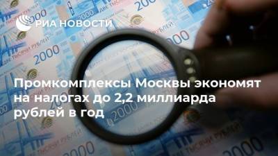 Промкомплексы Москвы экономят на налогах до 2,2 миллиарда рублей в год