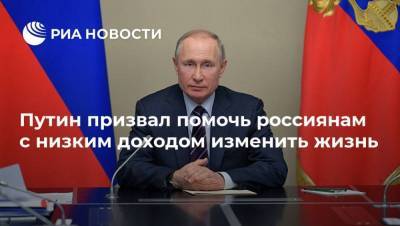 Путин призвал помочь россиянам с низким доходом изменить жизнь