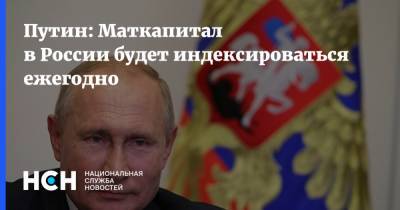 Путин: Маткапитал в России будет индексироваться ежегодно