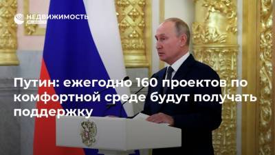 Путин: ежегодно 160 проектов по комфортной среде будут получать поддержку