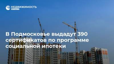 В Подмосковье выдадут 390 сертификатов по программе социальной ипотеки