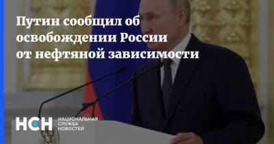 Путин сообщил об освобождении России от нефтяной зависимости