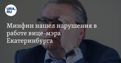 Минфин нашел нарушения в работе вице-мэра Екатеринбурга