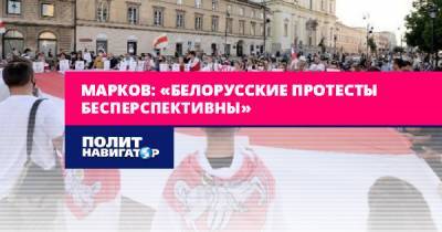 Марков: «Белорусские протесты бесперспективны»