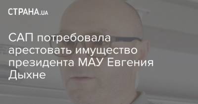 Евгений Дыхне - САП потребовала арестовать имущество президента МАУ Евгения Дыхне - strana.ua - Украина