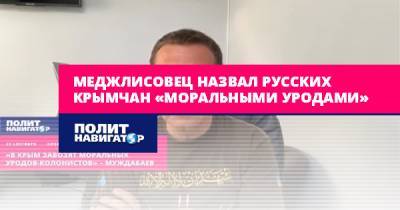 Меджлисовец назвал русских крымчан «моральными уродами»