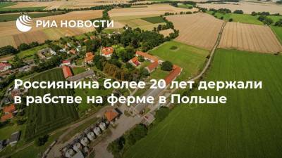 Россиянина более 20 лет держали в рабстве на ферме в Польше