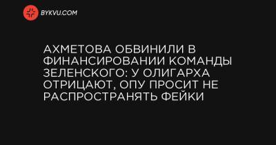 Ахметова обвинили в финансировании команды Зеленского: у олигарха отрицают, ОПУ просит не распространять фейки