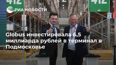 Globus инвестировала 6,5 миллиарда рублей в терминал в Подмосковье